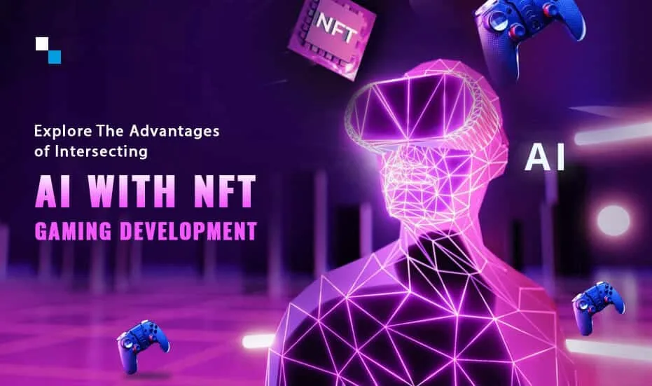 NFT Oyun Geliştirmeyle Kesişen Yapay Zekanın Avantajlarını Keşfedin