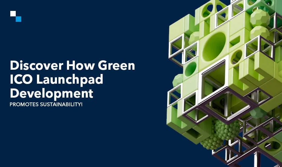 Découvrez comment le développement de Green ICO Launchpad favorise la durabilité&nbsp;!