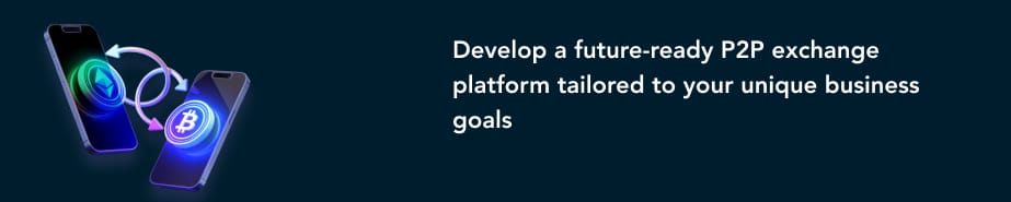 Develop a future-ready P2P exchange platform tailored to your unique business goals CTA