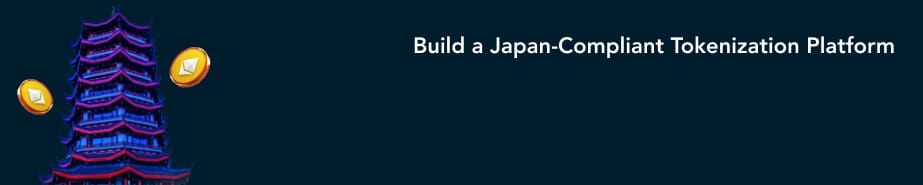 Build a Japan Compliant Tokenization Platform