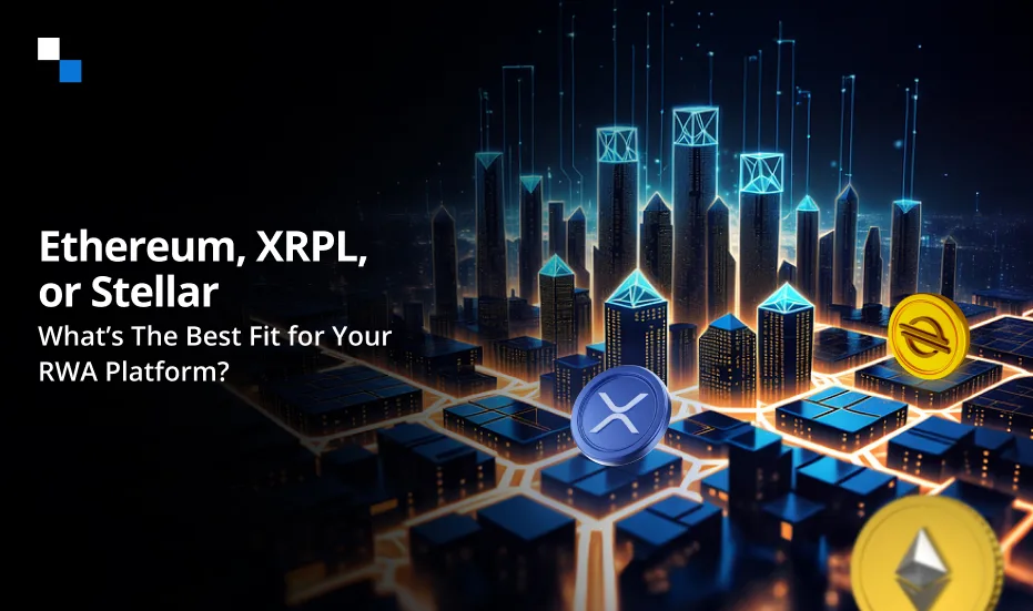 Ethereum, XRPL ou Stellar : quelle est la meilleure solution pour votre plateforme RWA&nbsp;?