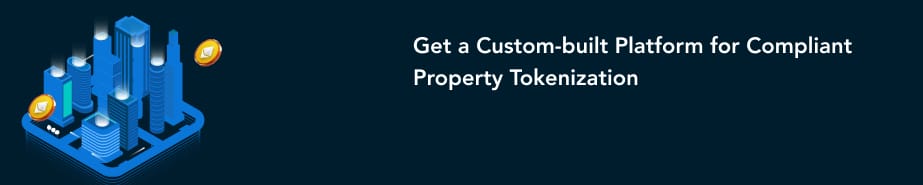 Get a Custom-built Platform for Compliant Property Tokenization