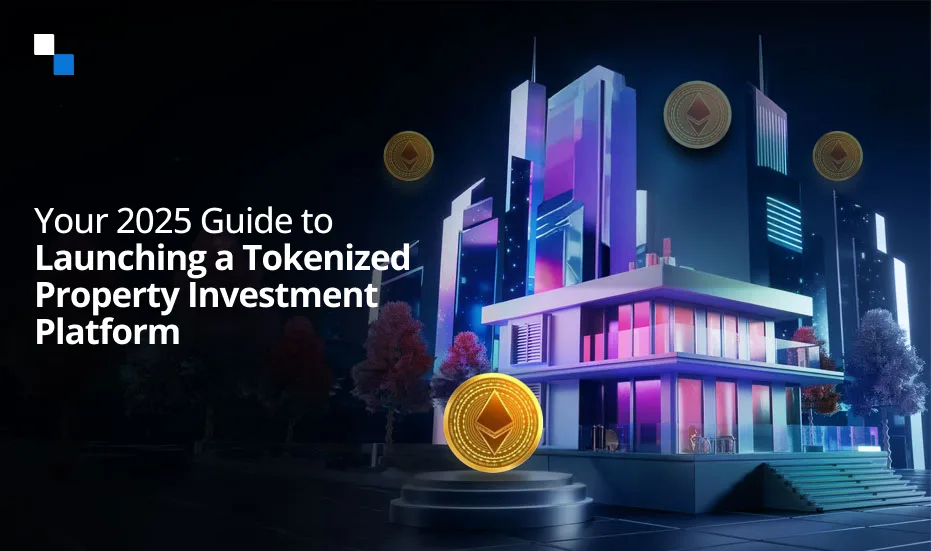 Votre guide 2025 pour lancer une plateforme d'investissement immobilier tokenisée