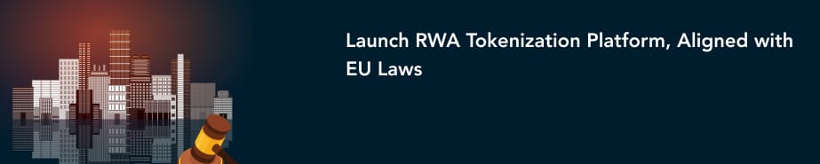 Launch RWA Tokenization Platform, Aligned with EU Laws