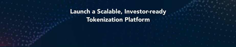Launch a scalable, investor ready tokenization platform