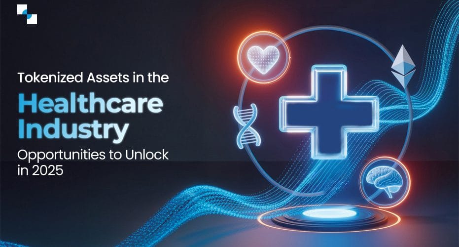 Tokenized Assets in the Healthcare Industry Opportunities To Unlock in 2025