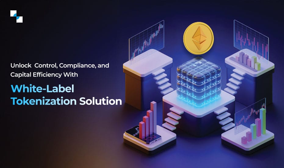 Unlock Control, Compliance, and Capital Efficiency With White Label Tokenization Solution