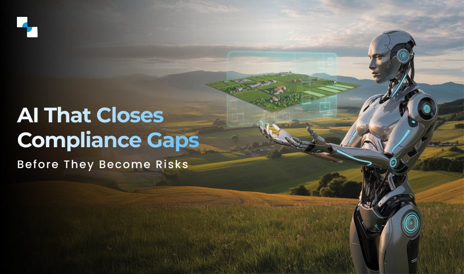 AI That Closes Compliance Gaps—Before They Become Risks