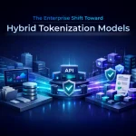 The Enterprise Shift Toward Hybrid Tokenization Models