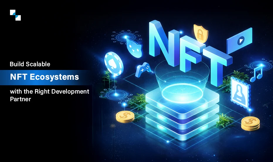 Build Scalable NFT Ecosystems with the Right Development Partner