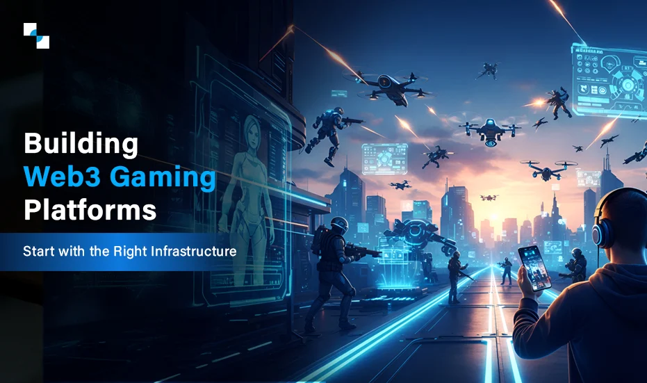 Building Web3 Gaming Platforms Start with the Right Infrastructure