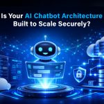 Is Your AI Chatbot Architecture Built to Scale Securely