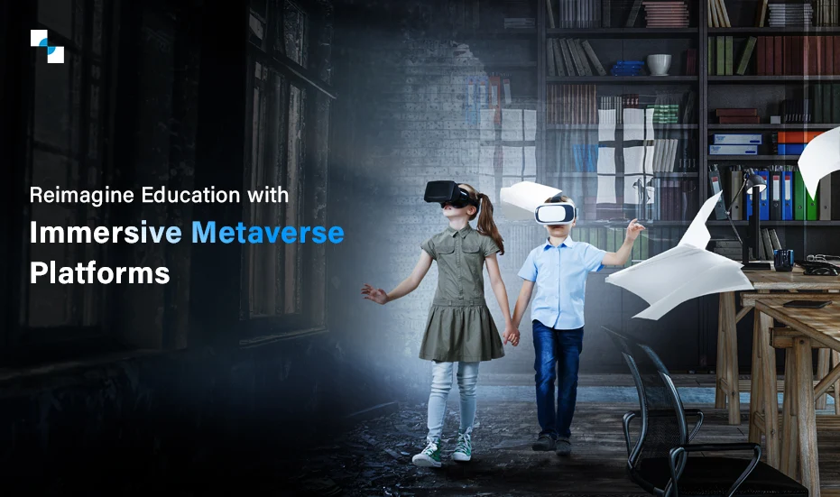 Reimagine Education with Immersive Metaverse Platforms