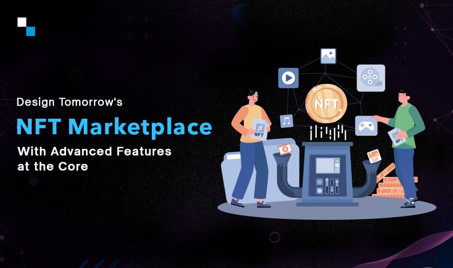 Design Tomorrow's NFT Marketplace With Advanced Features at the Core