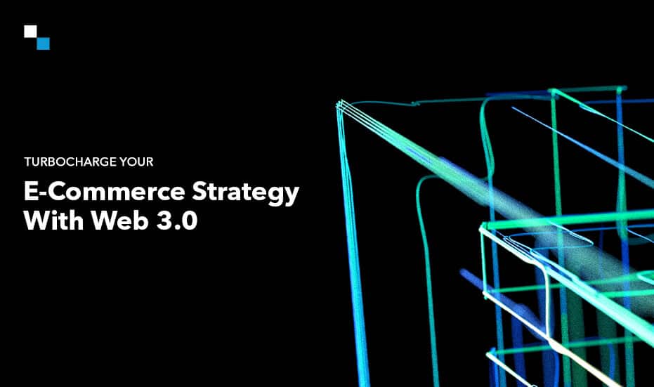 Turbocharge Your E-Commerce Strategy With Web 3.0