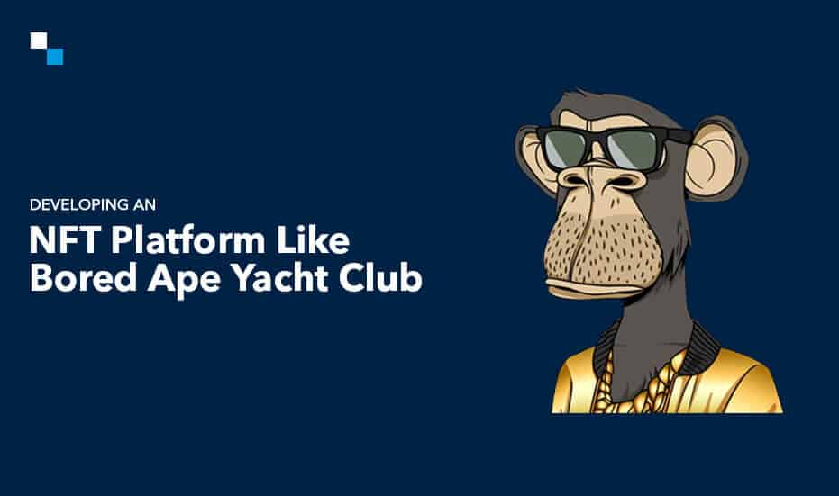 Developing an NFT Platform Like Bored Ape Yacht Club