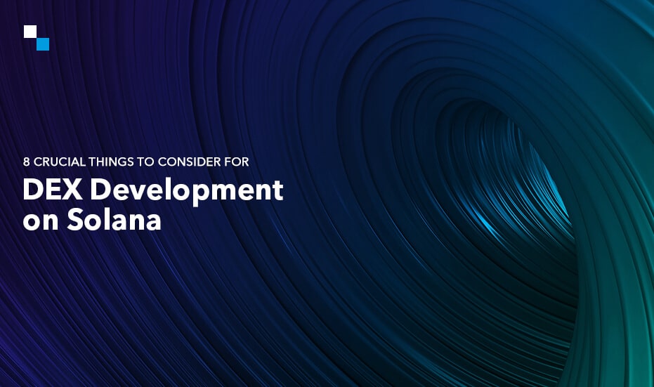 8 Crucial Things to Consider for DEX Development on Solana